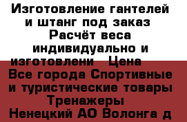 Изготовление гантелей и штанг под заказ. Расчёт веса индивидуально и изготовлени › Цена ­ 1 - Все города Спортивные и туристические товары » Тренажеры   . Ненецкий АО,Волонга д.